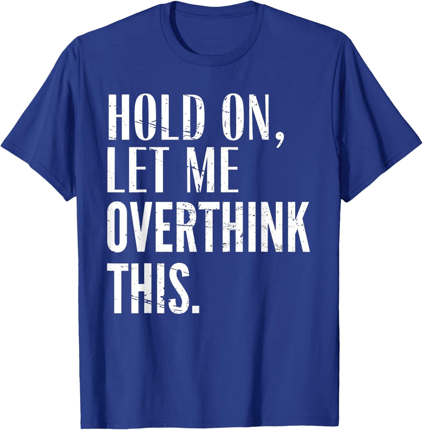 Funny Sarcastic Quote Hold On Let Me Overthink Men Women Kid T-Shirt - T-Shirt | Royal