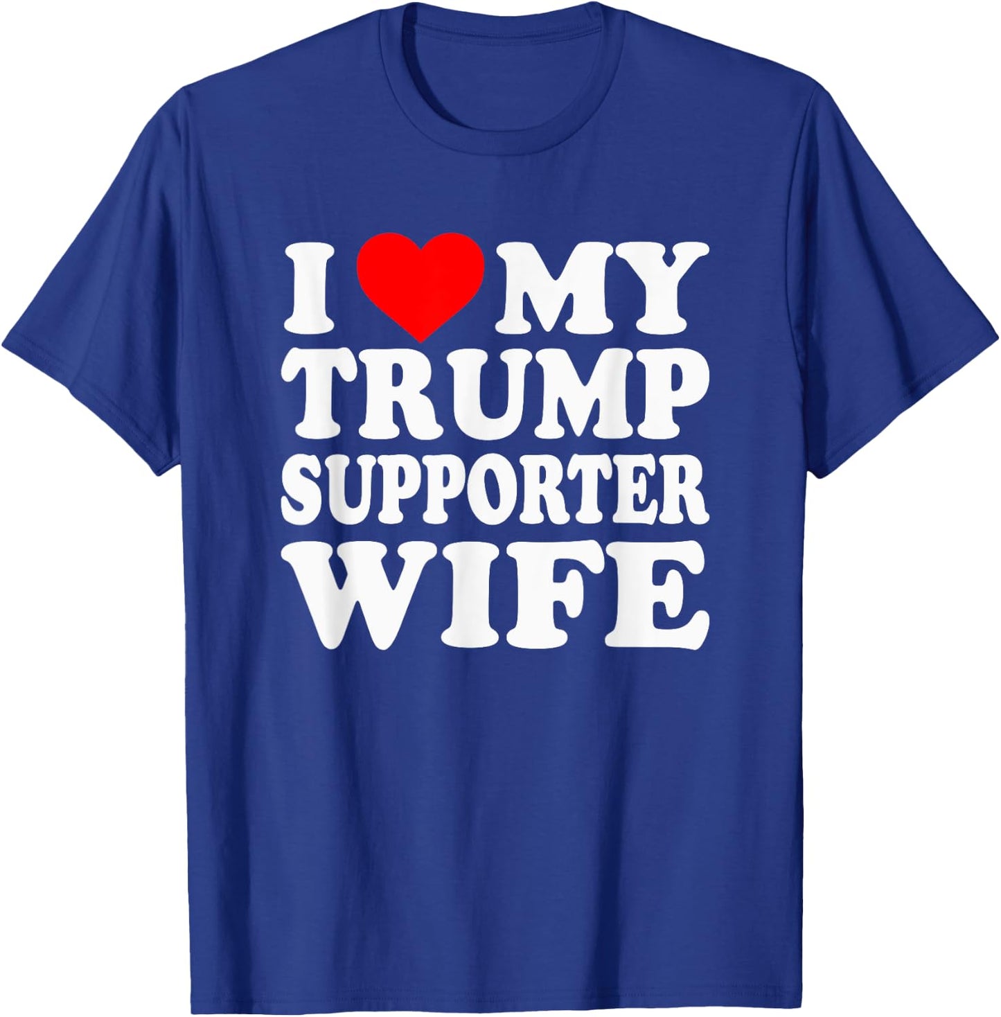 I Love My Trump Supporter Wife Funny Saying Pro-Trump 2024 T-Shirt - T-Shirt | Royal