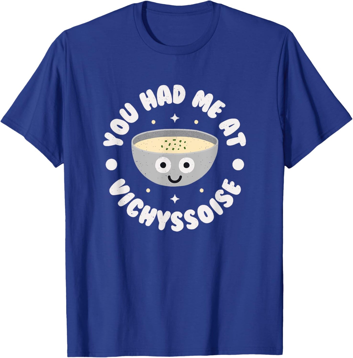You Had Me At Vichyssoise - French Soup Vichyssoise T-Shirt - T-Shirt | Royal