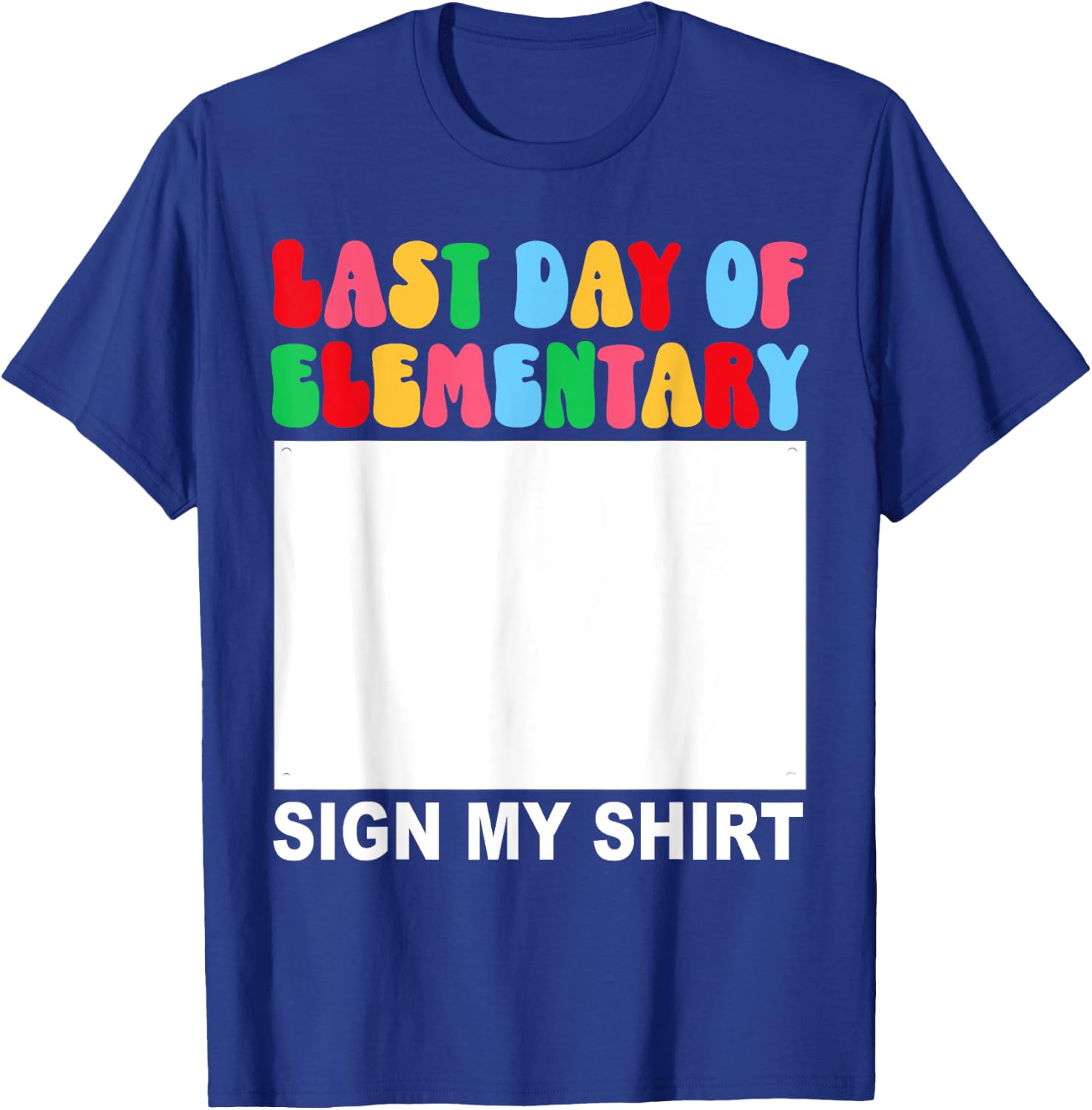 Last Day of Elementary Sign My Shirt Back to School Funny T-Shirt - T-Shirt | Royal