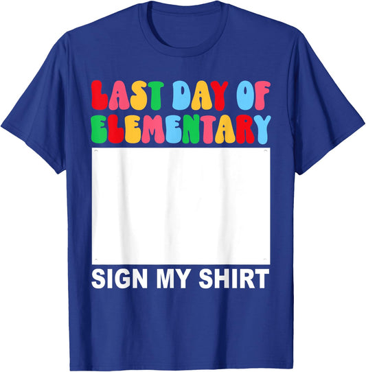 Last Day of Elementary Sign My Shirt Back to School Funny T-Shirt - T-Shirt | Royal