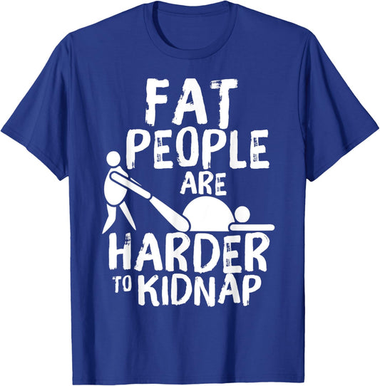 Fat People Are Harder To Kidnap Funny Fat Guys T-Shirt - T-Shirt | Royal