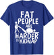 Fat People Are Harder To Kidnap Funny Fat Guys T-Shirt - T-Shirt | Royal