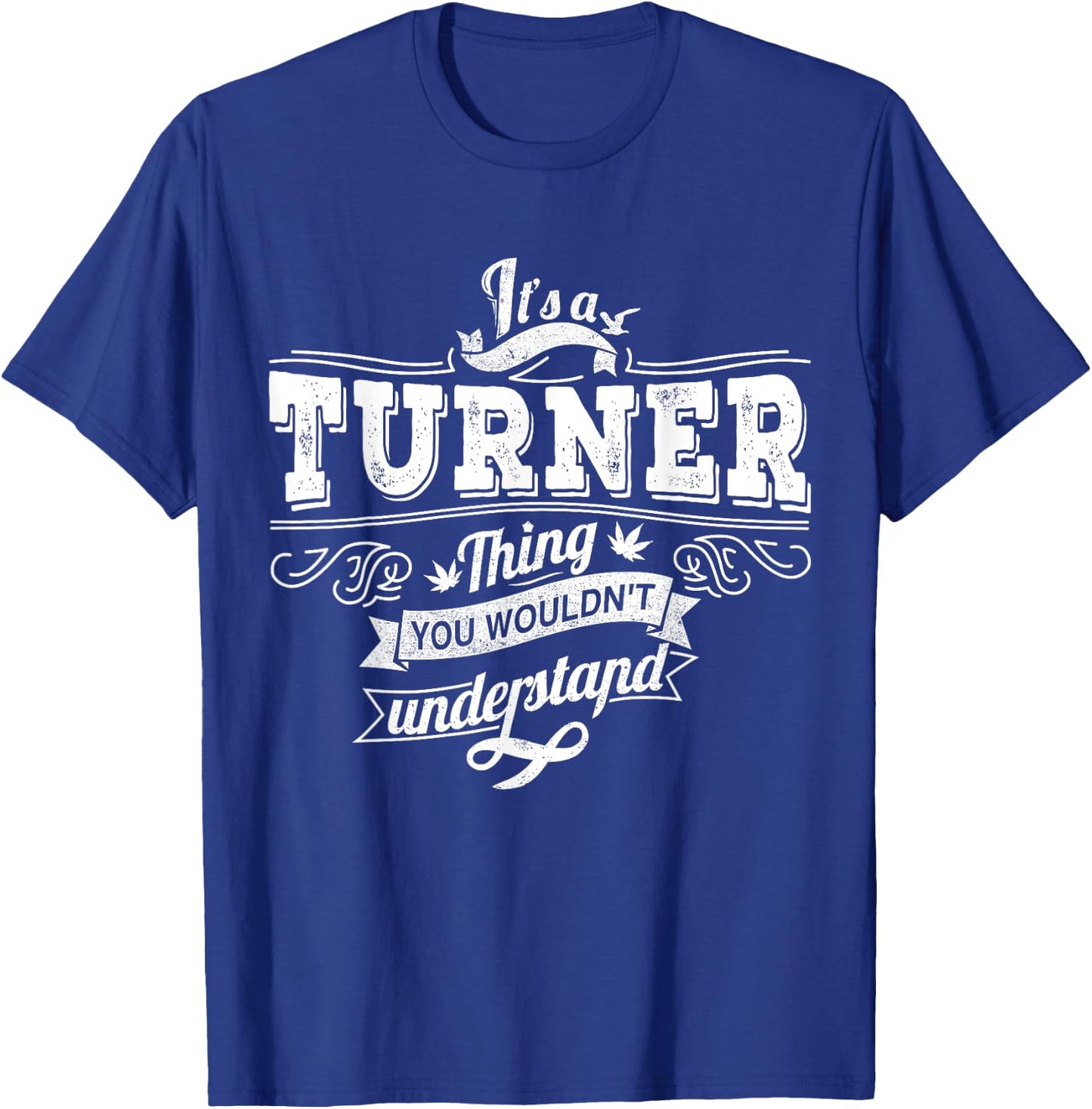 It's A TURNER Thing You Wouldn't Understand Family Name T-Shirt - T-Shirt | Royal