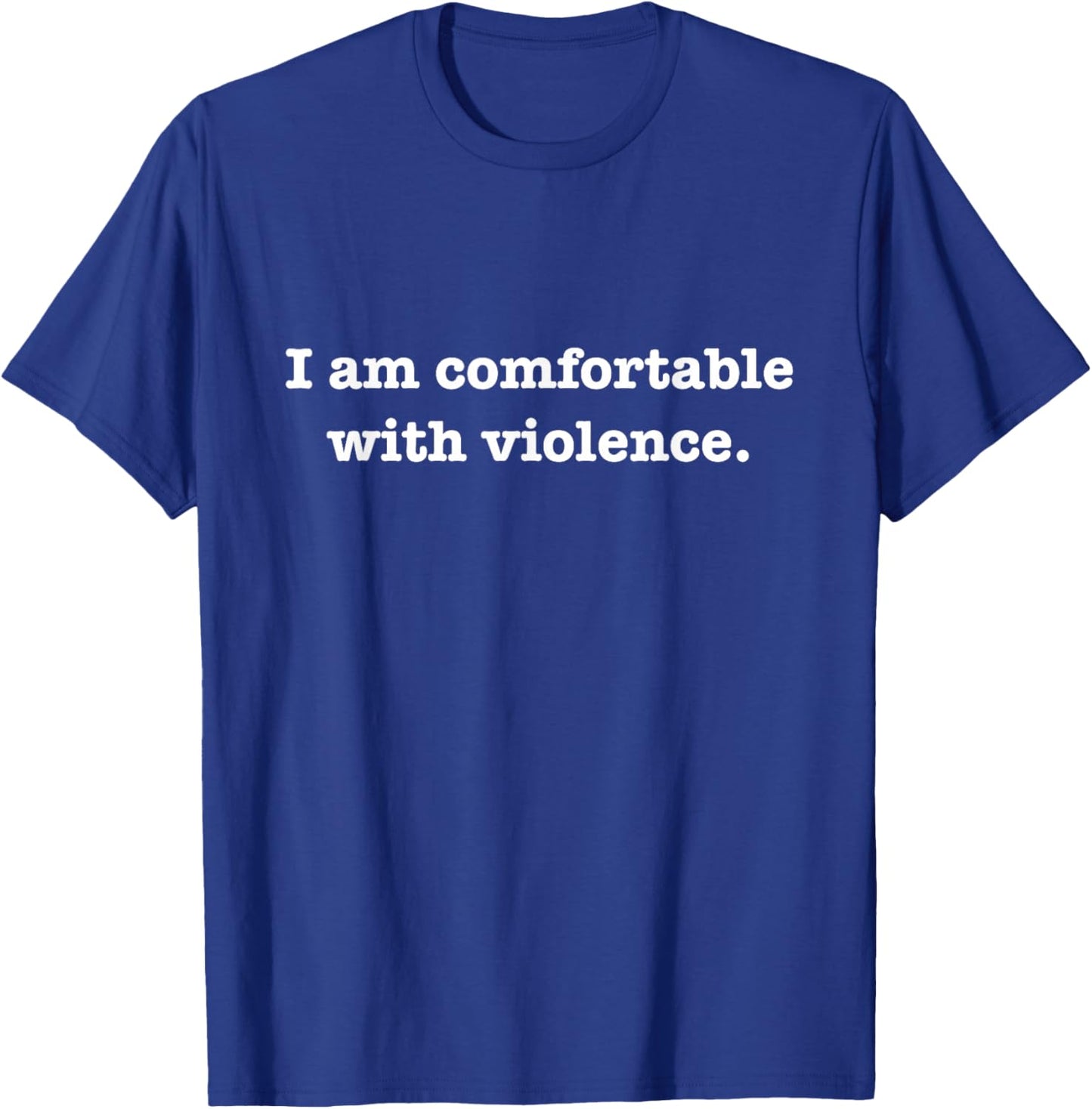 I Am Comfortable With Violence Sarcasm Funny Gift T-Shirt - T-Shirt | Royal