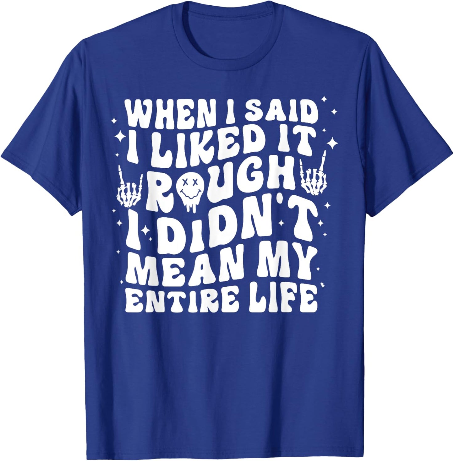 When I Said I Liked It Rough I Didn't Mean My Entire Life T-Shirt - T-Shirt | Royal