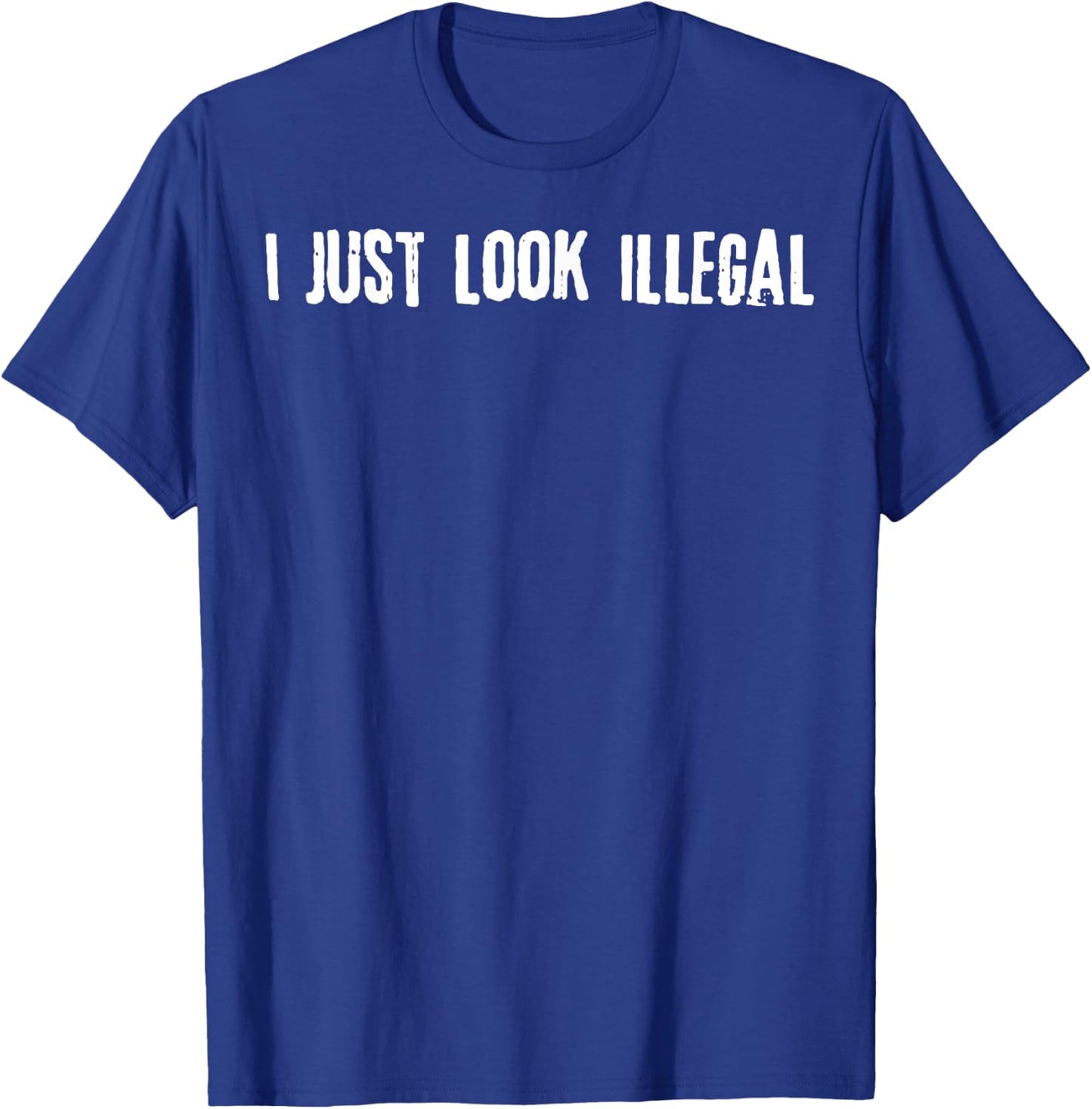 I Just Look Illegal T-Shirt - T-Shirt | Royal