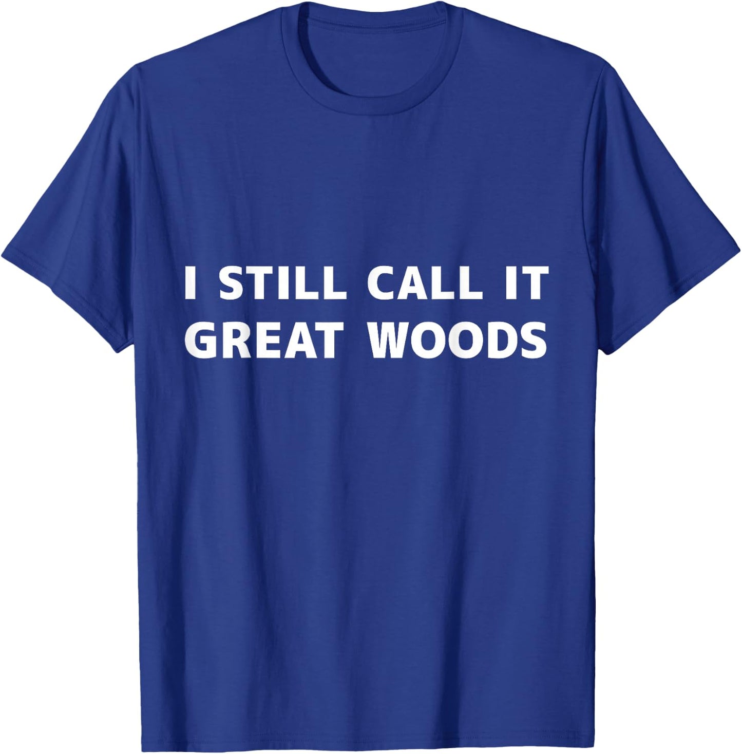 I Still Call it Great Woods T-Shirt - T-Shirt | Royal
