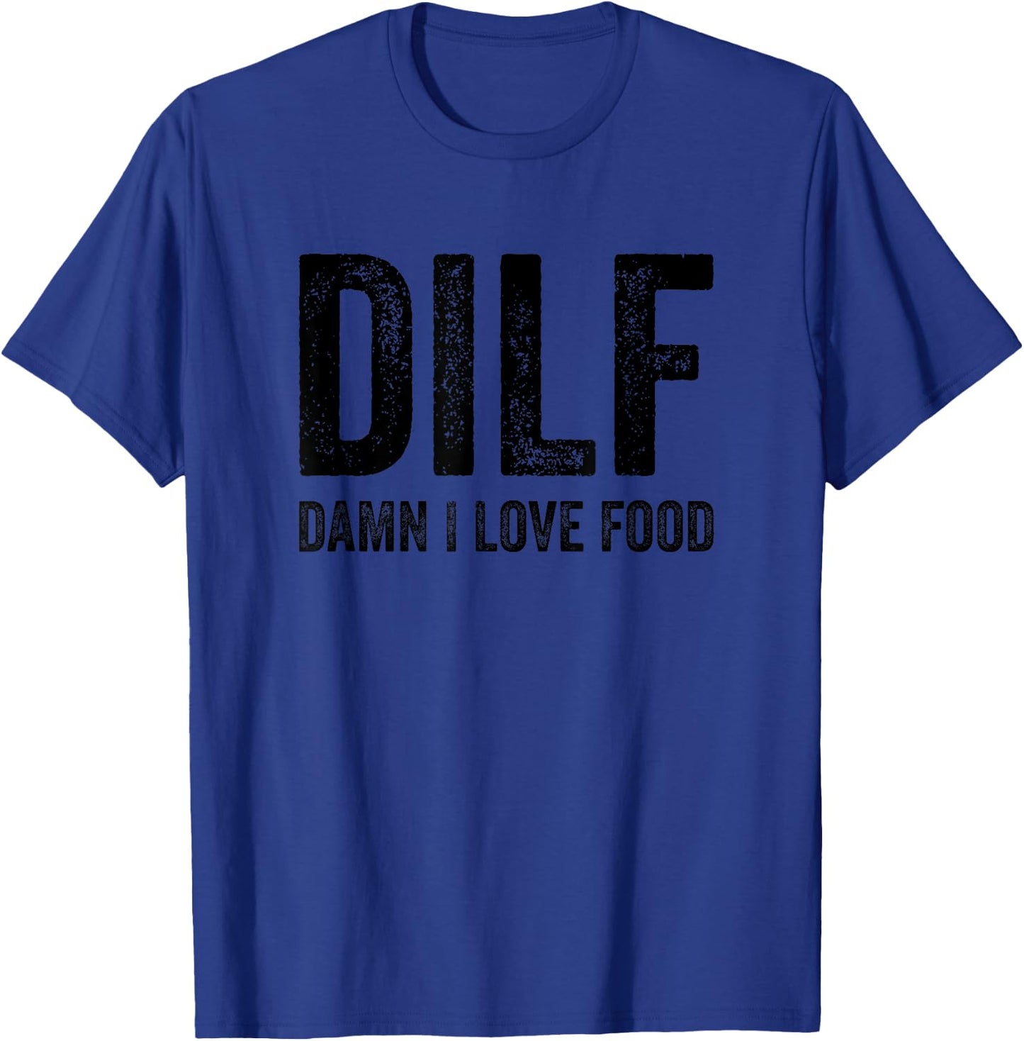 DILF Damn I Love Food Funny Sarcastic Handsome Fathers Day T-Shirt - T-Shirt | Royal
