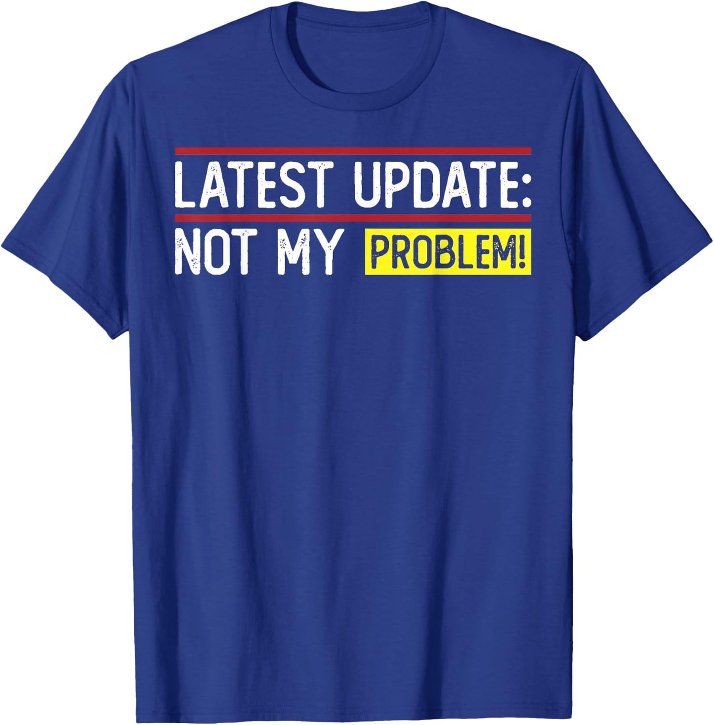 Latest Update: Not My Problem! Funny sarcastic humor T-Shirt - T-Shirt | Royal