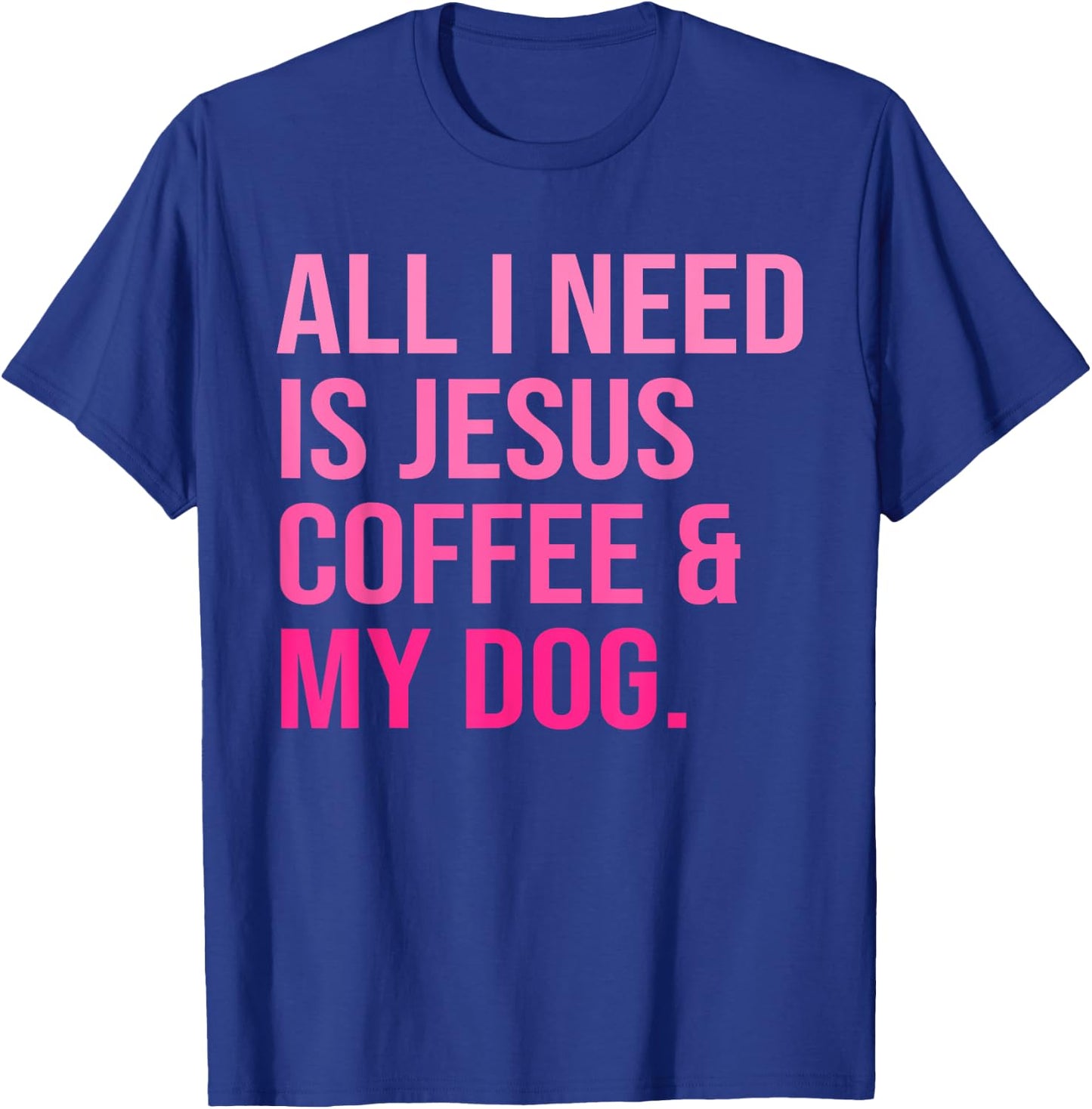 All I Need Is Jesus Coffee and My Dog Christian Funny Women T-Shirt - T-Shirt | Royal