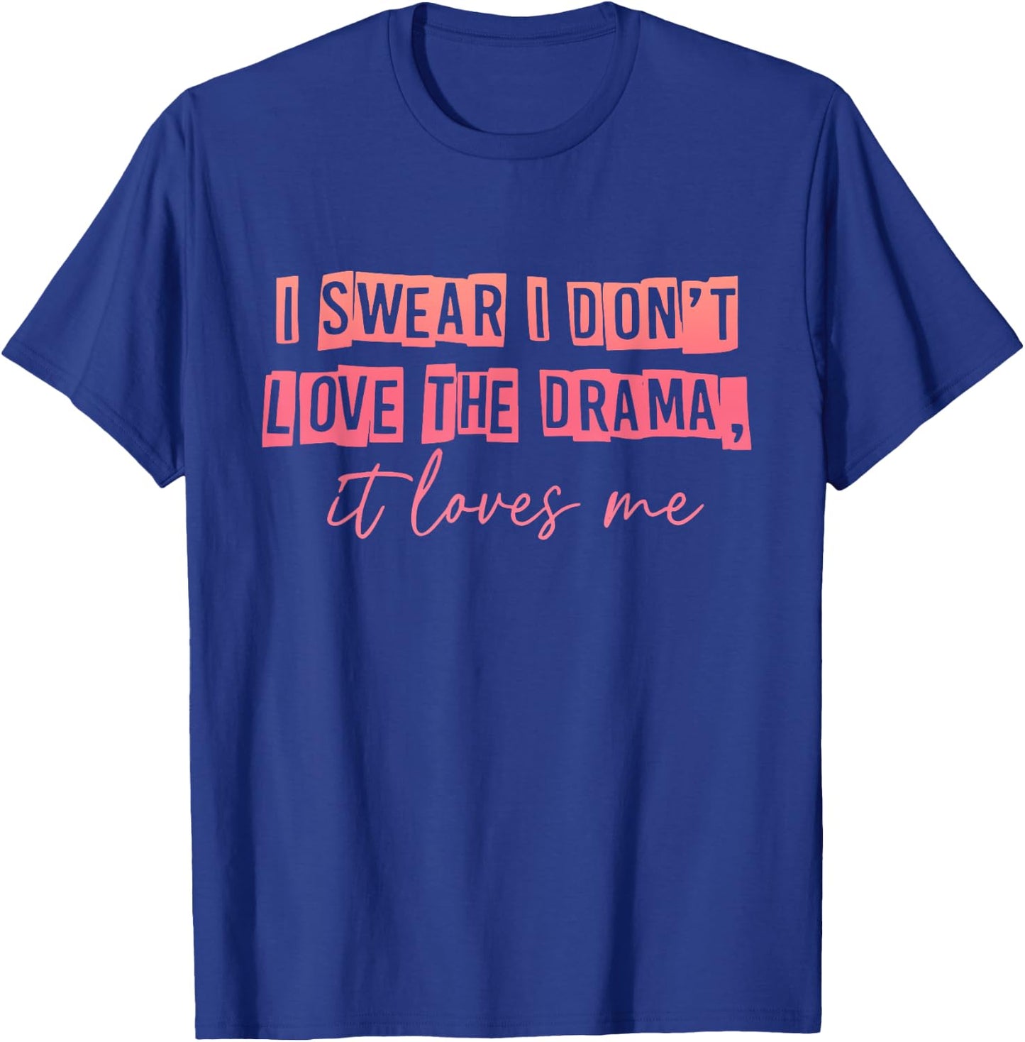 I Swear I Don't Love The Drama, It Loves Me Apparel T-Shirt - T-Shirt | Royal