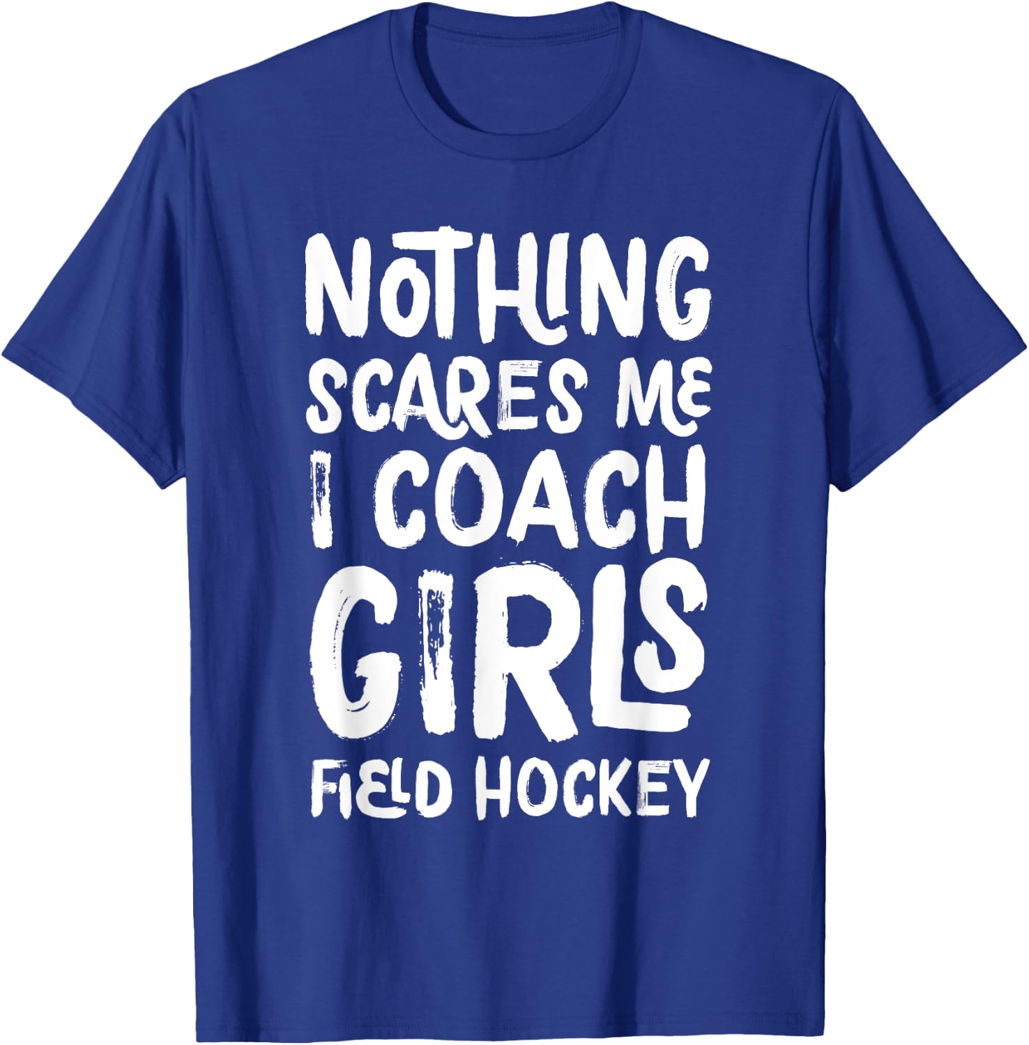 Nothing Scares Me I Coach Girls Field Hockey Funny Sports T-Shirt - T-Shirt | Royal