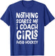 Nothing Scares Me I Coach Girls Field Hockey Funny Sports T-Shirt - T-Shirt | Royal