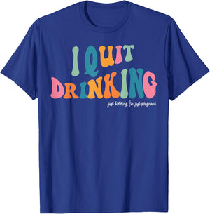 I Quit Drinking Just Kidding, I'm Just Pregnant Funny Mom T-Shirt - T-Shirt | Royal