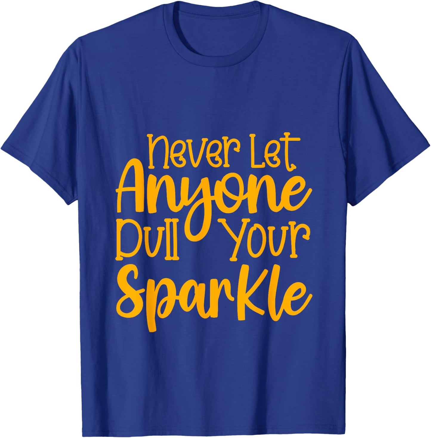 Never Let Anyone Dull Your Sparkle Shine Bright Everyday T-Shirt - T-Shirt | Royal
