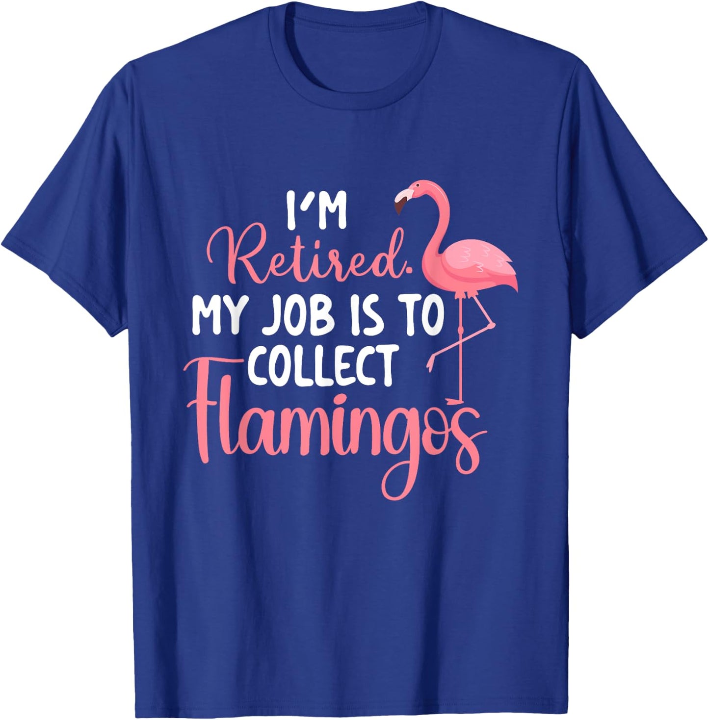 I'm Retired My Job Is To Collect Flamingos - Flamingo Lover T-Shirt - T-Shirt | Royal