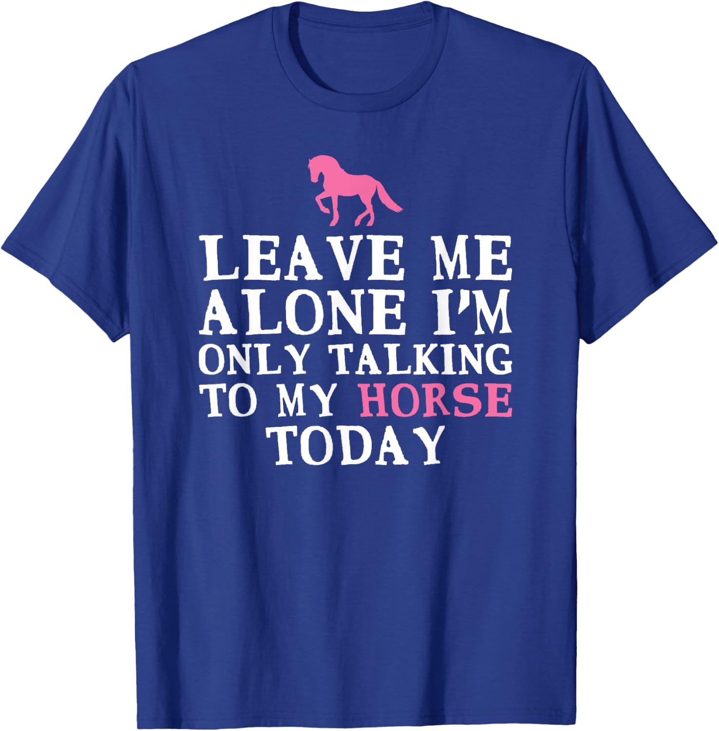 Leave Me Alone I'm only Talking to my Horse today T-Shirt - T-Shirt | Royal