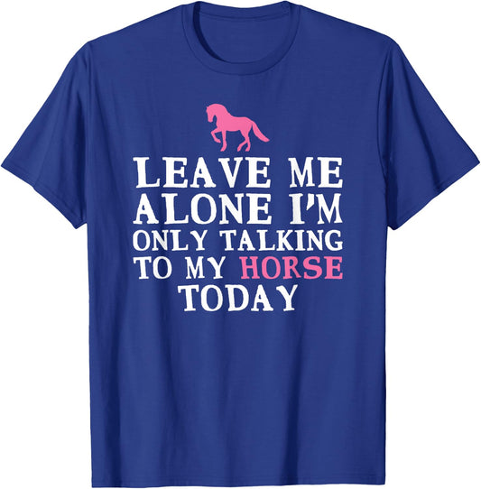 Leave Me Alone I'm only Talking to my Horse today T-Shirt - T-Shirt | Royal