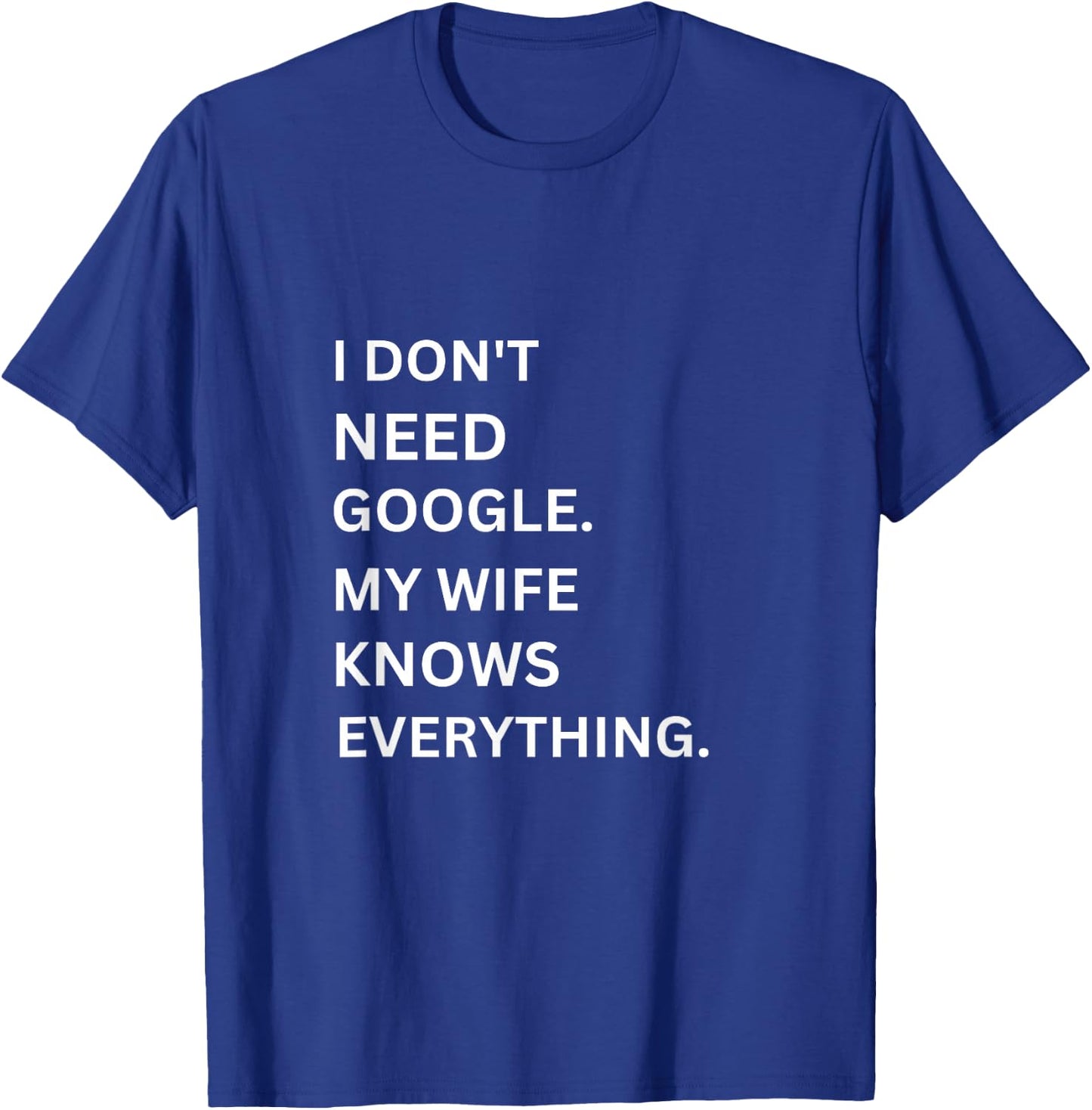 I don't Need Google My Wife Knows Everything funny simple T-Shirt - T-Shirt | Royal