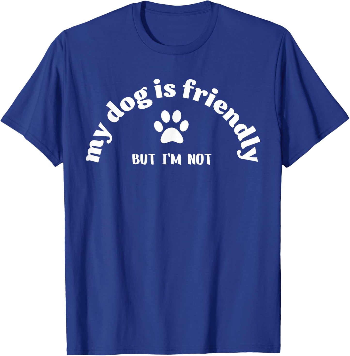 Dog Is Friendly, I Am Not Funny Dog Lover Dog Owner T-Shirt - T-Shirt | Royal