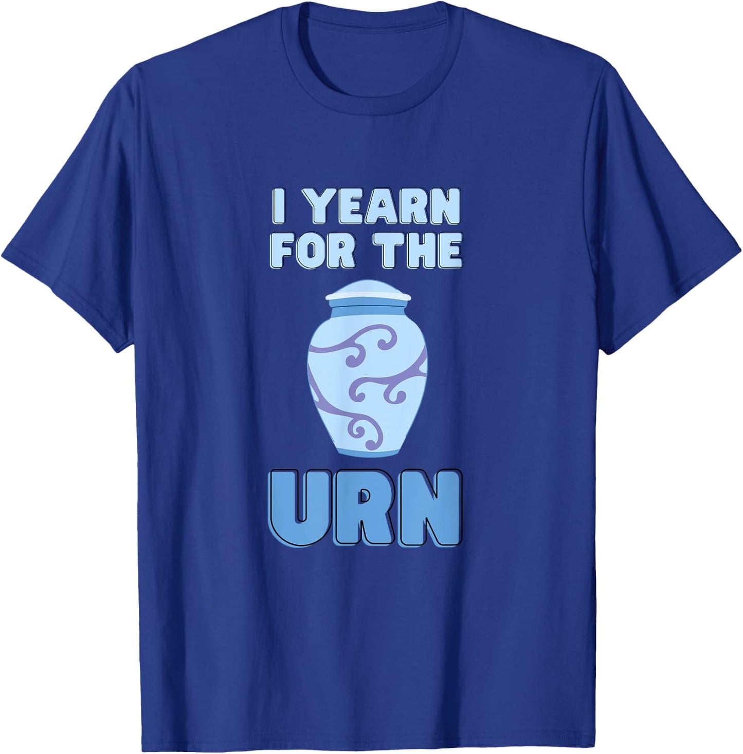 I Yearn For The Urn Funny Senior Lifestyle Sarcastic Joke T-Shirt - T-Shirt | Royal