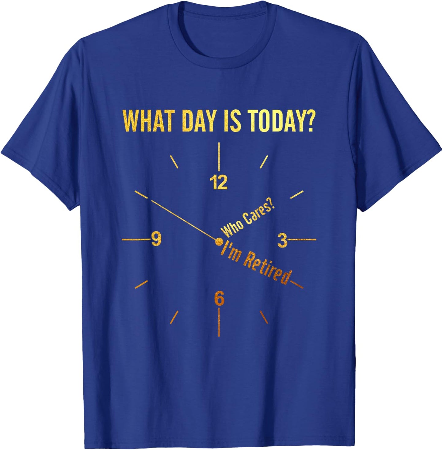 What Day Is Today Who Cares I'm Retired Funny Retirement T-Shirt - T-Shirt | Royal