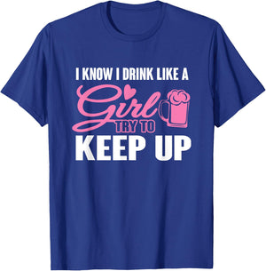I Know I Drink Like A Girl (Beer) Try To Keep Up T-Shirt - T-Shirt | Royal