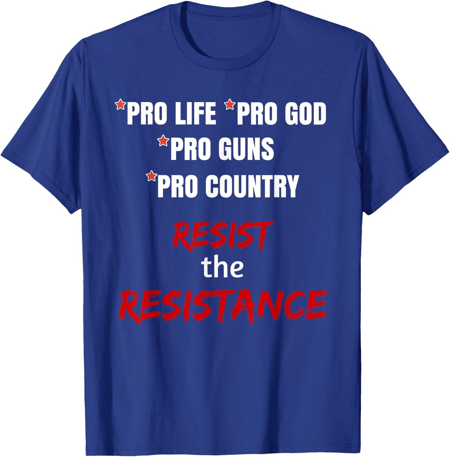 Pro Life Pro God Pro Guns Pro Country Resist the Resistance T-Shirt - T-Shirt | Royal