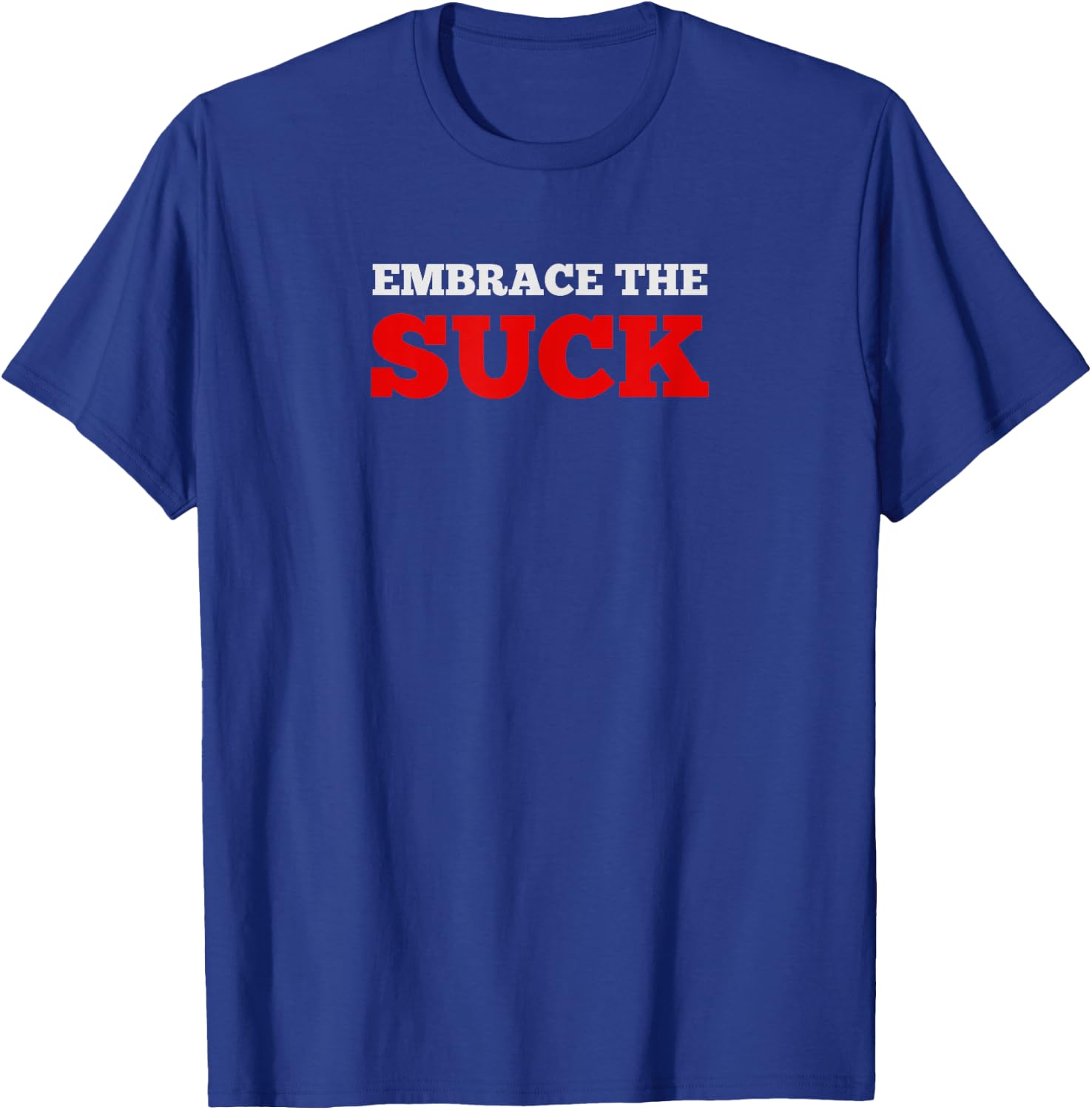 Embrace the Suck | challenge ruck grunt life T-Shirt - T-Shirt | Royal