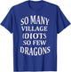 So Many Village Idiots So Few Dragons Sarcastic T-Shirt - T-Shirt | Royal