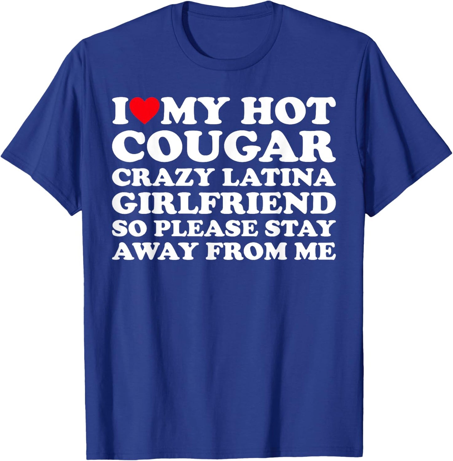 I Love My Hot Cougar Crazy Latina Girlfriend So Please Stay T-Shirt - T-Shirt | Royal