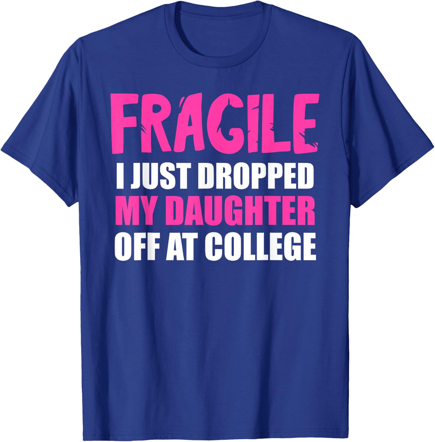 Daughter Leaving For College Drop Off Mom Fragile I Dropped T-Shirt - T-Shirt | Royal