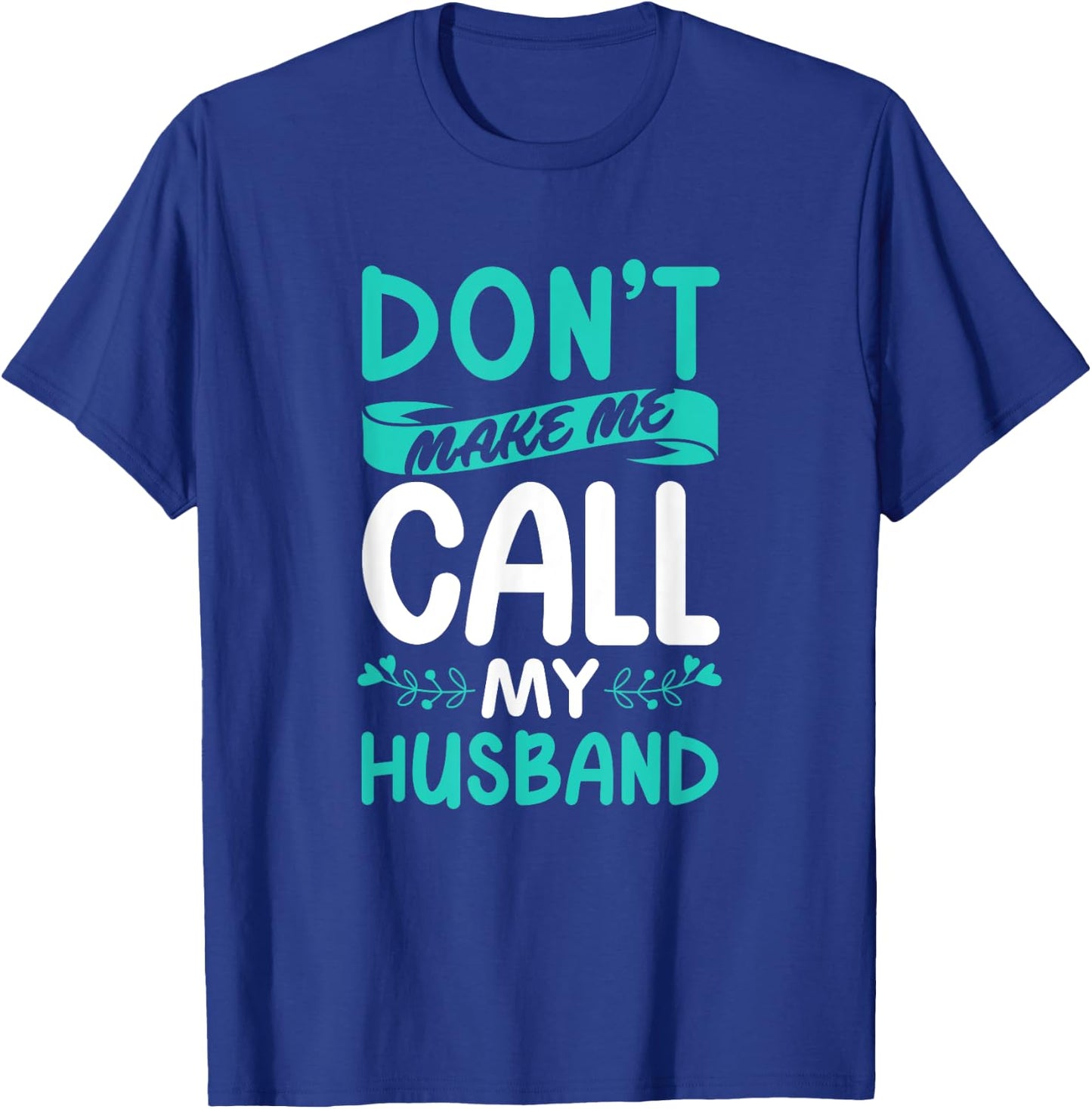 Don't Make Me Call My Husband Wife T-Shirt - T-Shirt | Royal