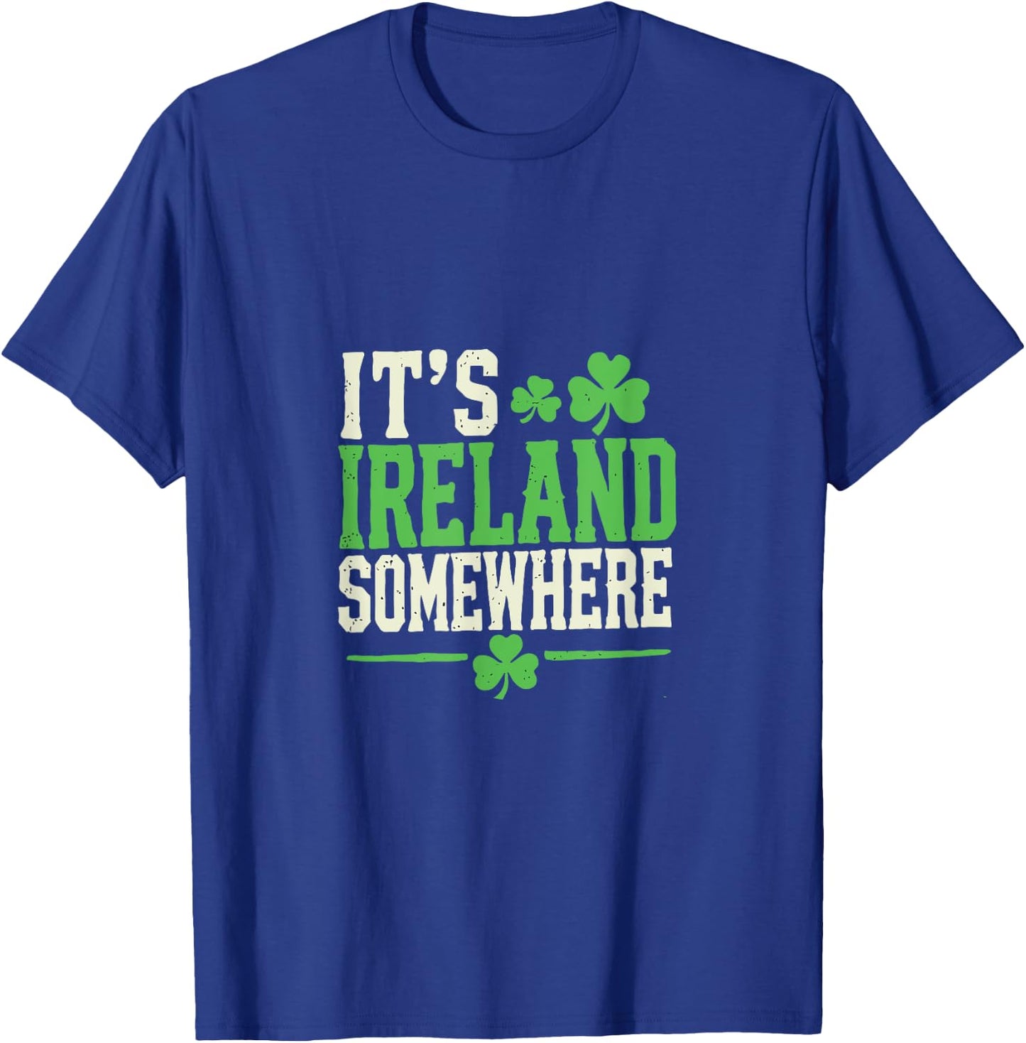 It's Ireland Somewhere Shamrock Irish Humor T-Shirt - T-Shirt | Royal