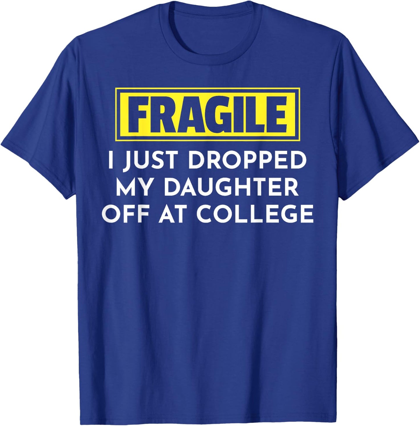 Fragile I Just Dropped My Daughter Off At College T-Shirt - T-Shirt | Royal