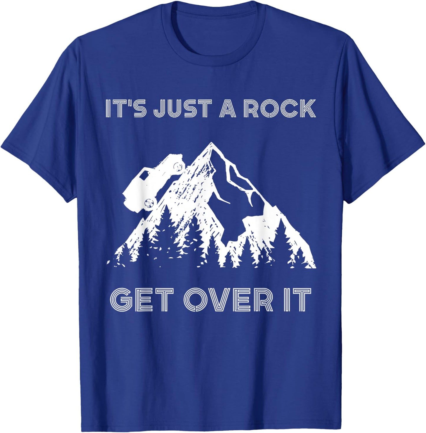 It's Just a Rock Get Over It Funny off roading 4x4 shirt T-Shirt - T-Shirt | Royal