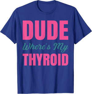 Dude Wheres My Thyroid T-Shirt - T-Shirt | Royal