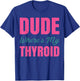 Dude Wheres My Thyroid T-Shirt - T-Shirt | Royal