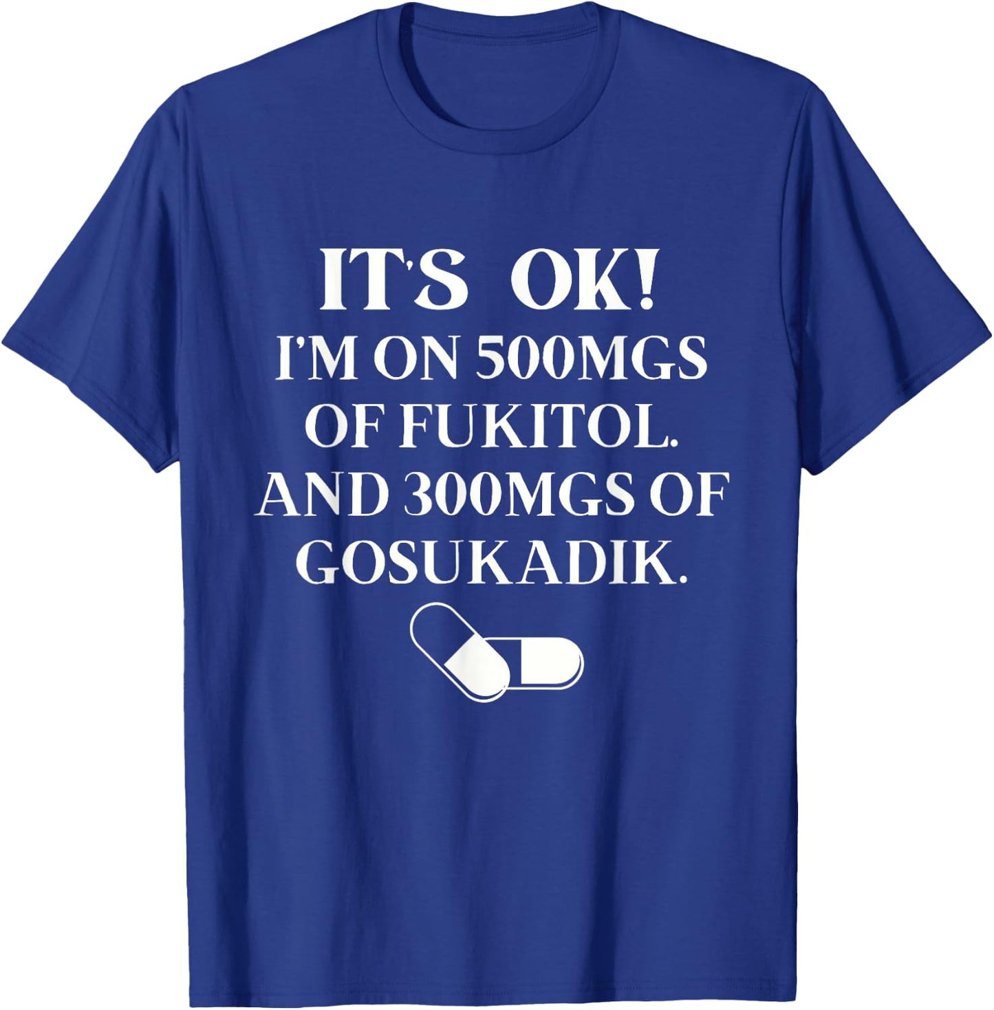 Nurse It's Ok I'm On 500mg Of FUKITOL And 300mgs GO SUKADIK T-Shirt - T-Shirt | Royal