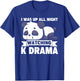 I Was Up All Night Watching Korean Drama K-Pop K-Drama T-Shirt - T-Shirt | Royal