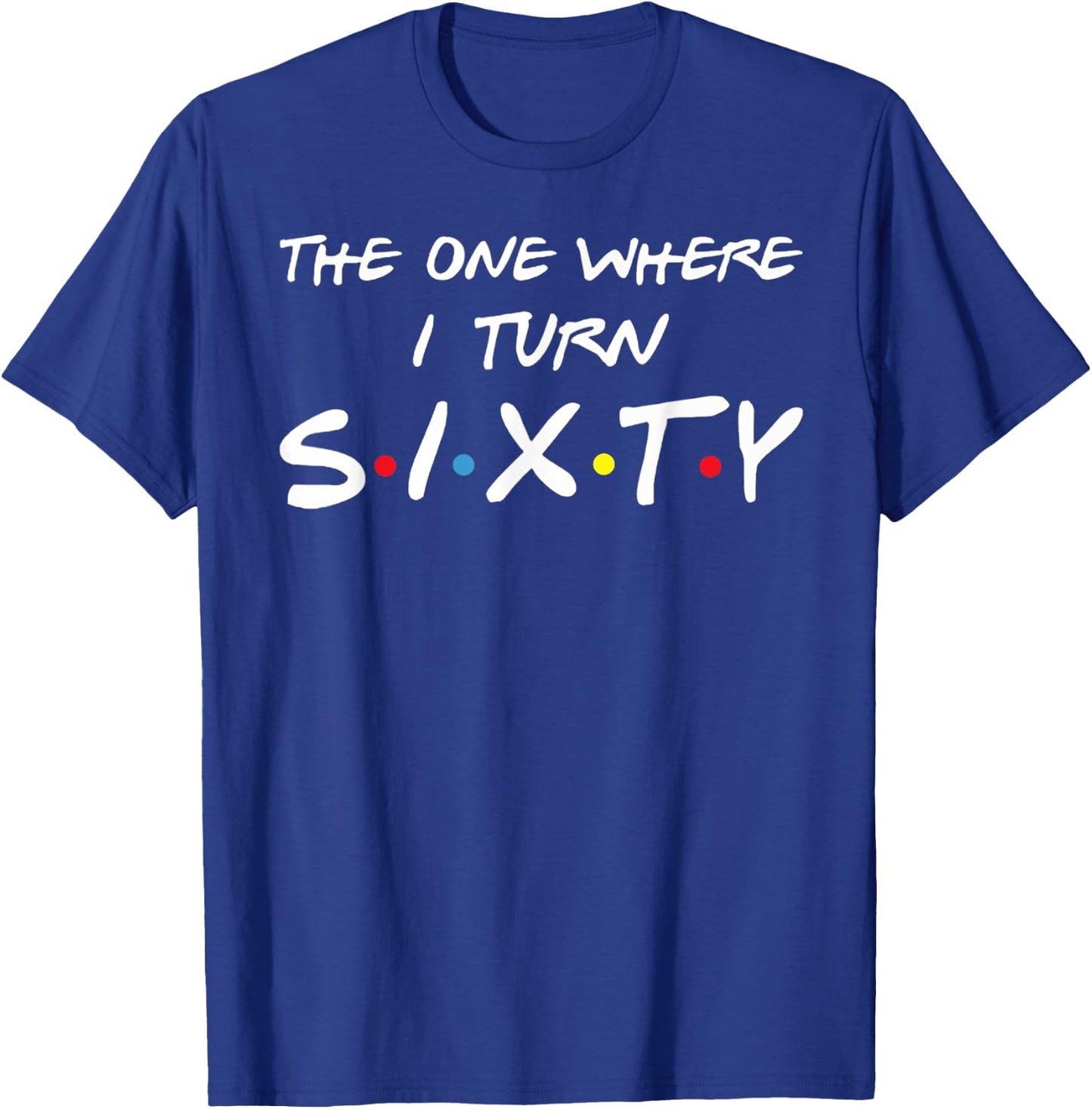 The One Where I Turn Sixty T-Shirt - T-Shirt | Royal