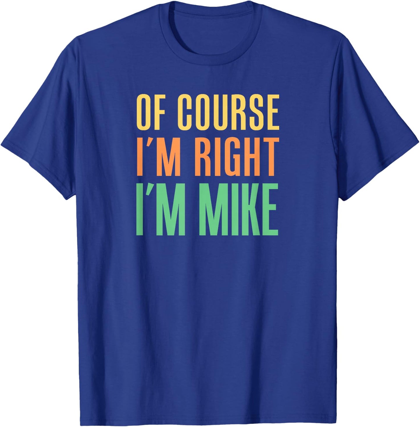 Of Course I'm Right I'm Mike T-Shirt - T-Shirt | Royal