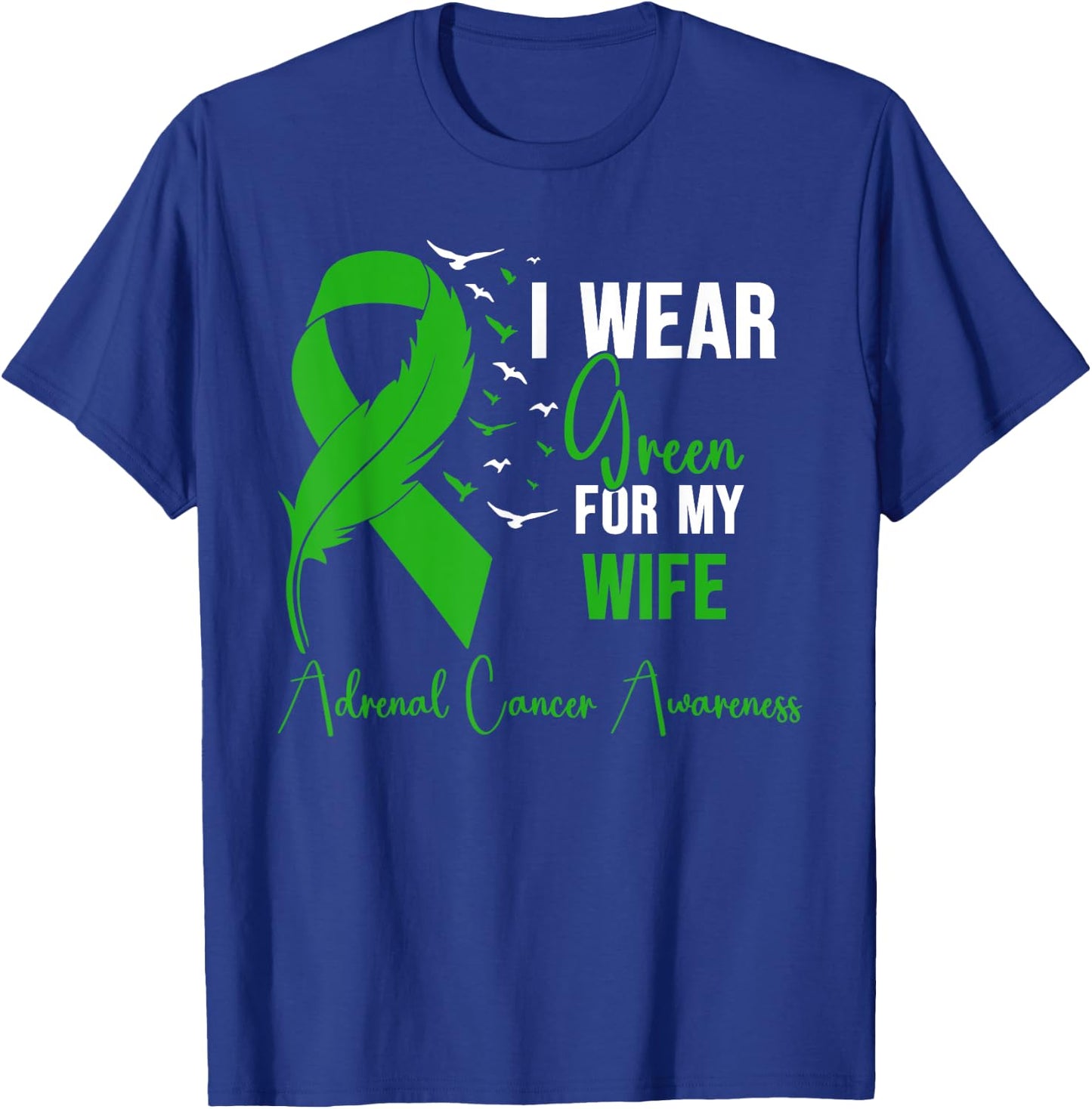 Adrenal Cancer Awareness I Wear Green for My Wife T-Shirt - T-Shirt | Royal