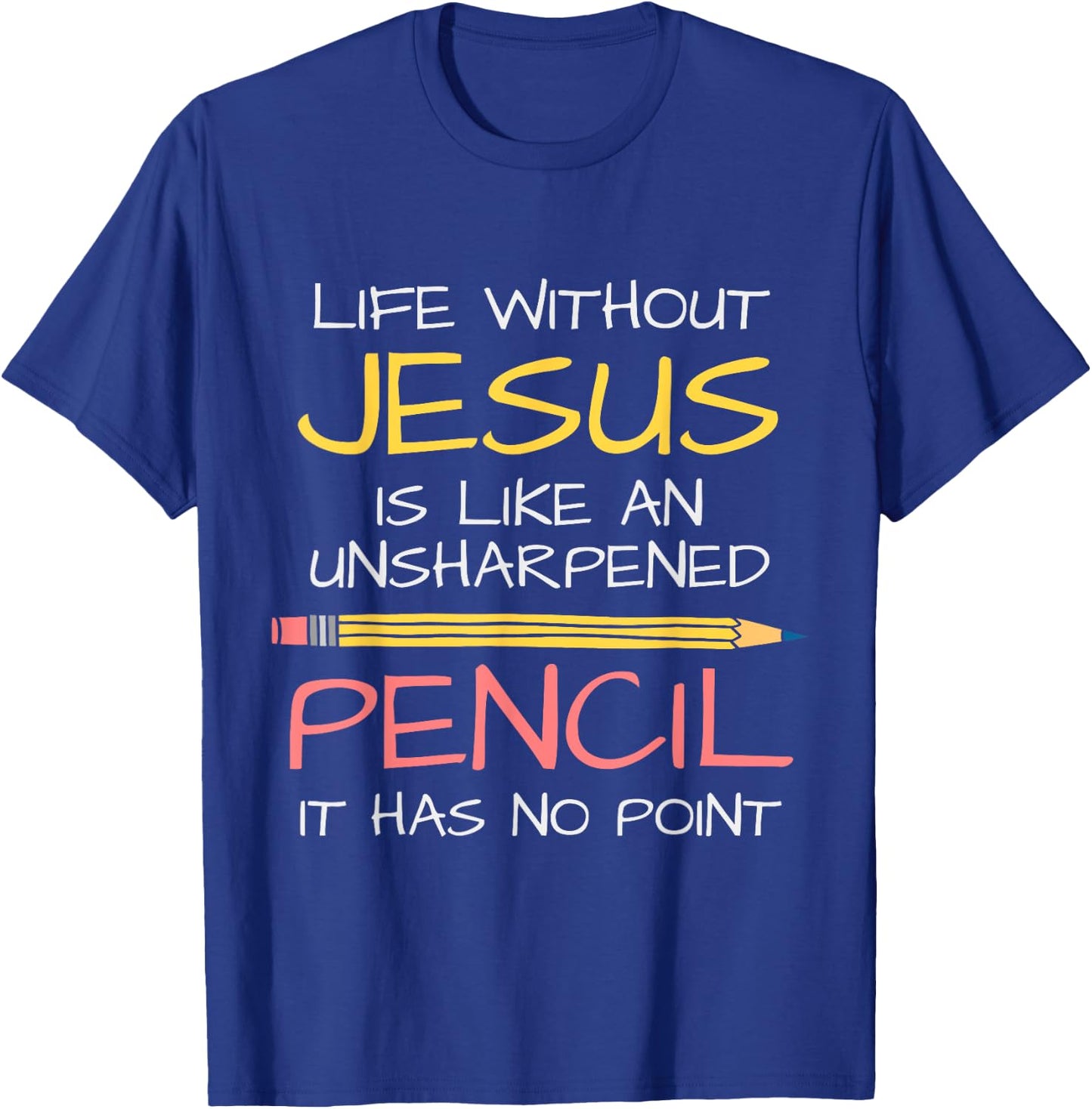 Life Without Jesus Is Like An Unsharpened Pencil Point God T-Shirt - T-Shirt | Royal