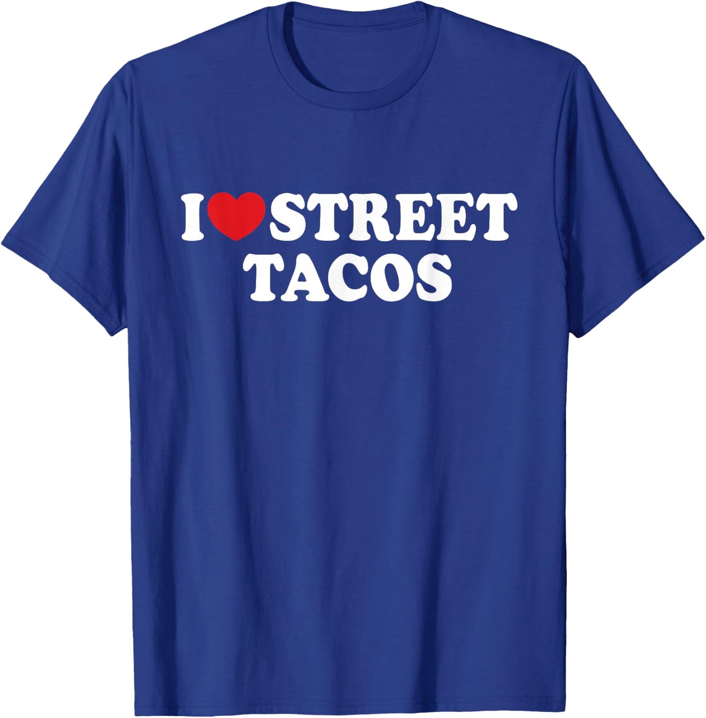 I Love Street Tacos I Heart Street Tacos Funny Food T-Shirt - T-Shirt | Royal