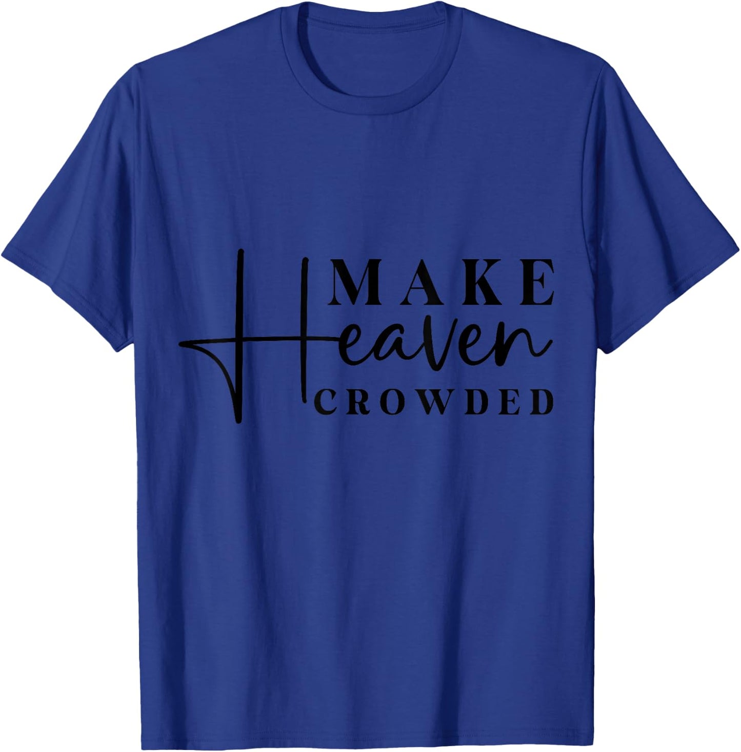 Inspirational Make Heaven Crowded Quote T-Shirt - T-Shirt | Royal