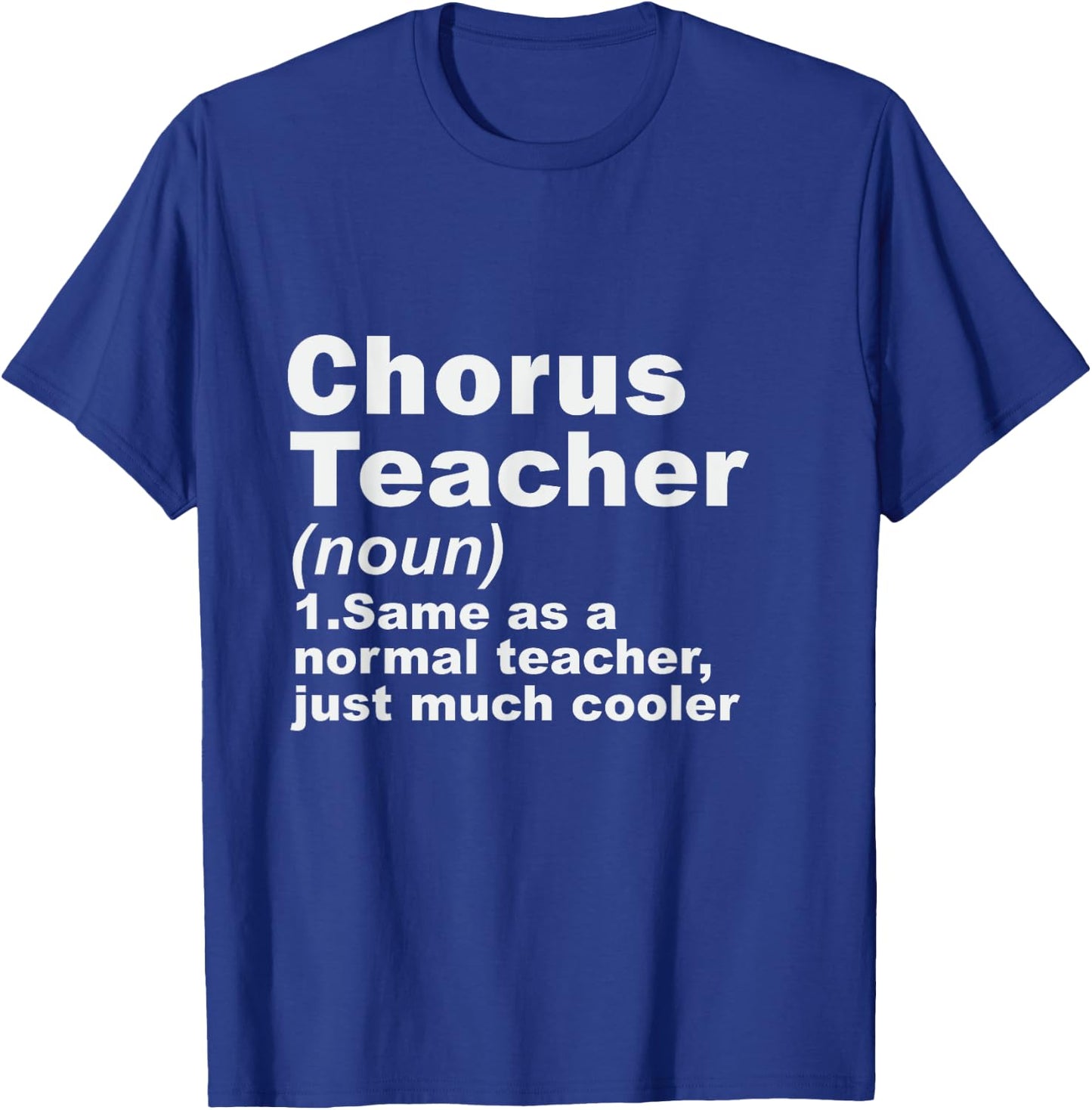 Chorus Teacher Same As A Normal Teacher Just Much Cooler T-Shirt - T-Shirt | Royal