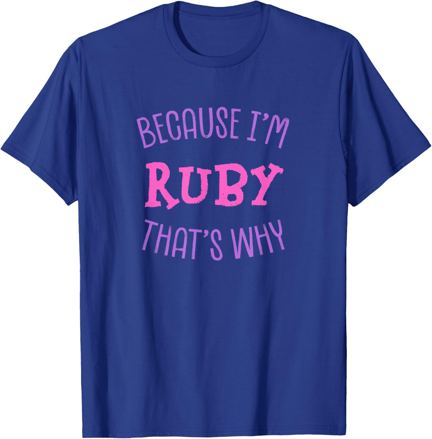 Because I'm Ruby That's Why First Name Sarcastic Nickname T-Shirt - T-Shirt | Royal