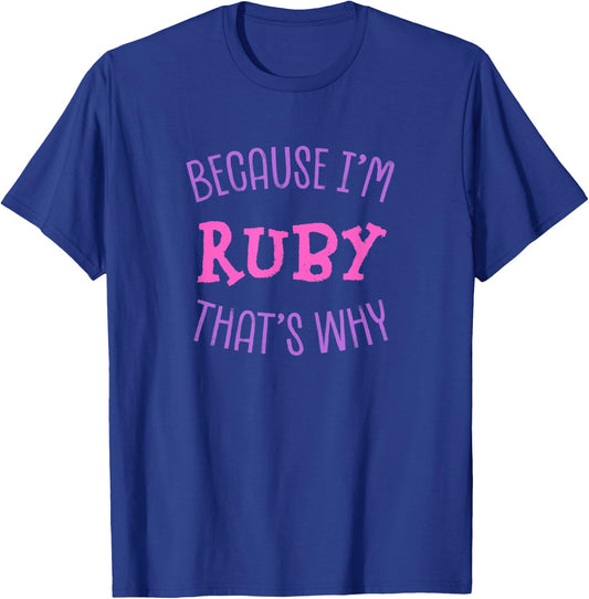 Because I'm Ruby That's Why First Name Sarcastic Nickname T-Shirt - T-Shirt | Royal